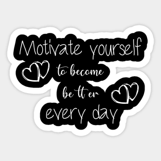 Motivate yourself to become better every day,an awesome motivational quote Sticker